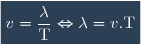 \boxed{v = \dfrac{\lambda}{\text{T}} \Leftrightarrow \lambda = v.\text{T}}